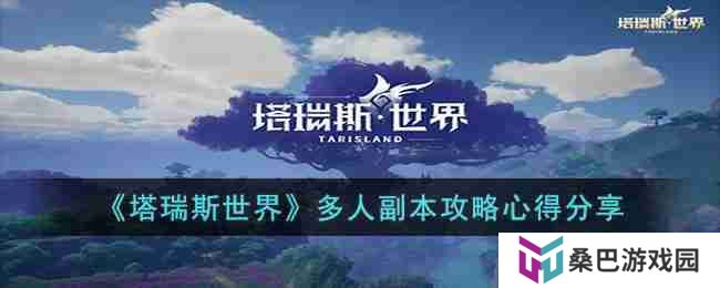 塔瑞斯世界多人副本怎么打-多人副本攻略心得分享