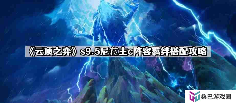 云顶之弈s9.5尼菈主c阵容怎么搭配 s9.5尼菈主c阵容羁绊搭配攻略