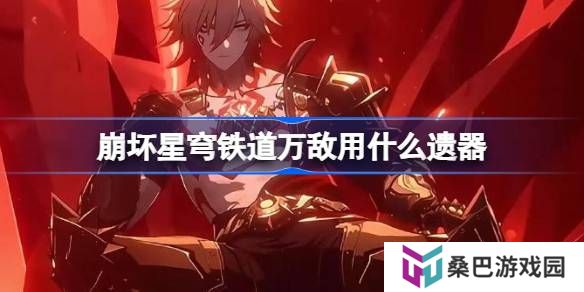 崩坏星穹铁道万敌遗器怎么选择-崩铁万敌遗器推荐