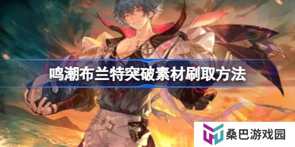 鸣潮布兰特突破素材刷取方法-鸣潮布兰特突破素材怎么刷