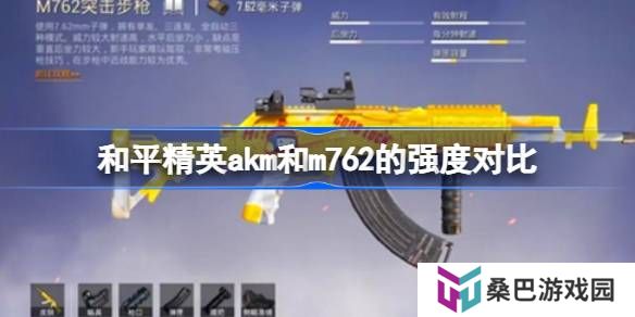 和平精英akm和m762的强度怎么样-和平精英akm和m762的强度对比