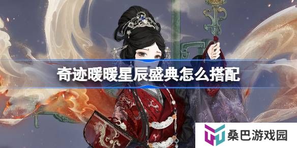 奇迹暖暖星辰盛典怎么搭配-奇迹暖暖翼火蛇搭配攻略