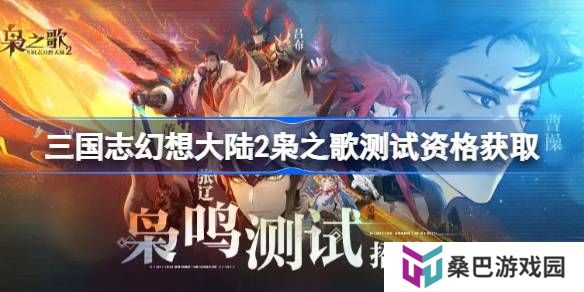 三国志幻想大陆2枭之歌测试资格怎么获得-三国志幻想大陆2内测资格获取方法
