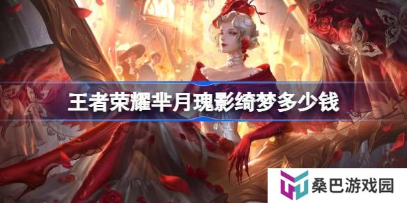王者荣耀芈月瑰影绮梦多少钱-王者荣耀芈月瑰影绮梦皮肤价格