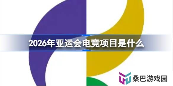 2026年亚运会电竞项目有哪些-2026年亚运会电竞项目一览