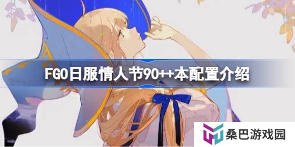 FGO日服情人节90++本怎么攻略-FGO日服情人节90++本配置介绍