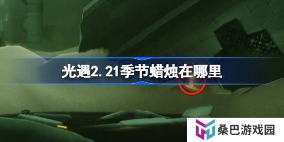 光遇2.21季节蜡烛在哪里-光遇2月21日季节蜡烛位置攻略