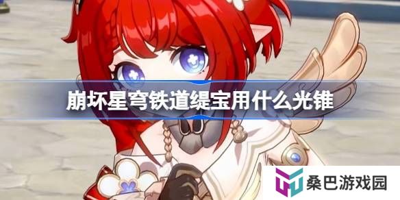 崩坏星穹铁道缇宝用什么光锥-崩铁缇宝光锥推荐