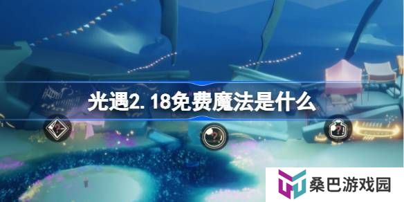 光遇2.18免费魔法是什么-光遇2月18日免费魔法收集攻略