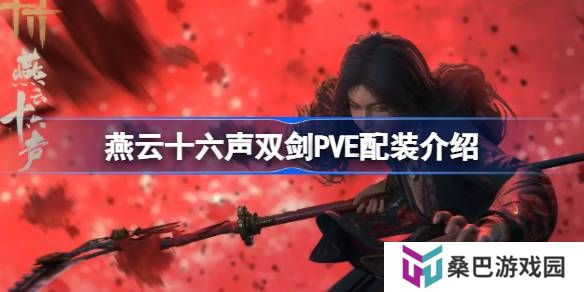 燕云十六声双剑PVE配装介绍-燕云十六声双剑PVE如何配装