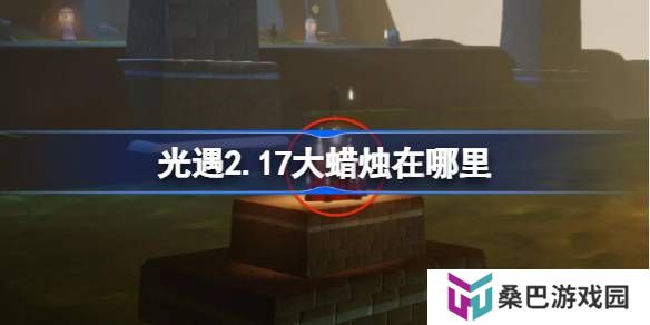 光遇2.17大蜡烛在哪里-光遇2月17日大蜡烛位置攻略