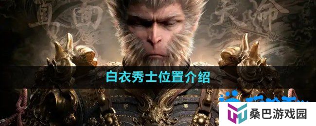 黑神话悟空白衣秀士在哪-白衣秀士位置介绍
