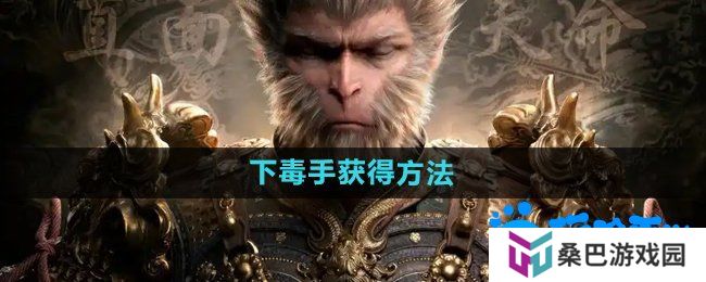 《黑神话悟空》下毒手‌获得方法