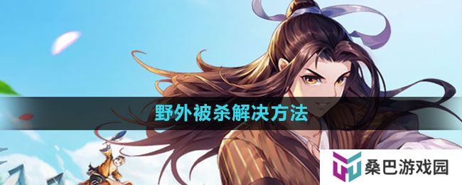 武林外传手游野外被杀怎么办-野外被杀解决方法