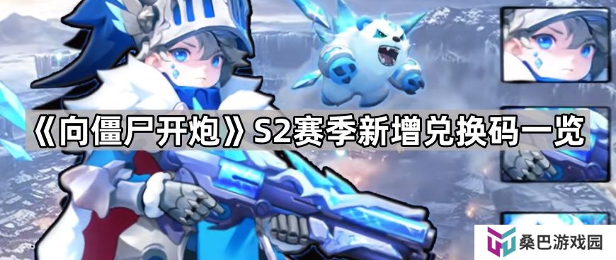 向僵尸开炮S2赛季兑换码有哪些-S2赛季新增兑换码一览