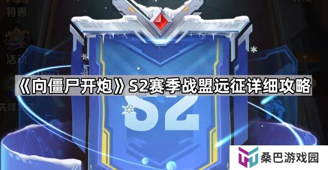 向僵尸开炮S2战盟远征怎么打-S2赛季战盟远征详细攻略