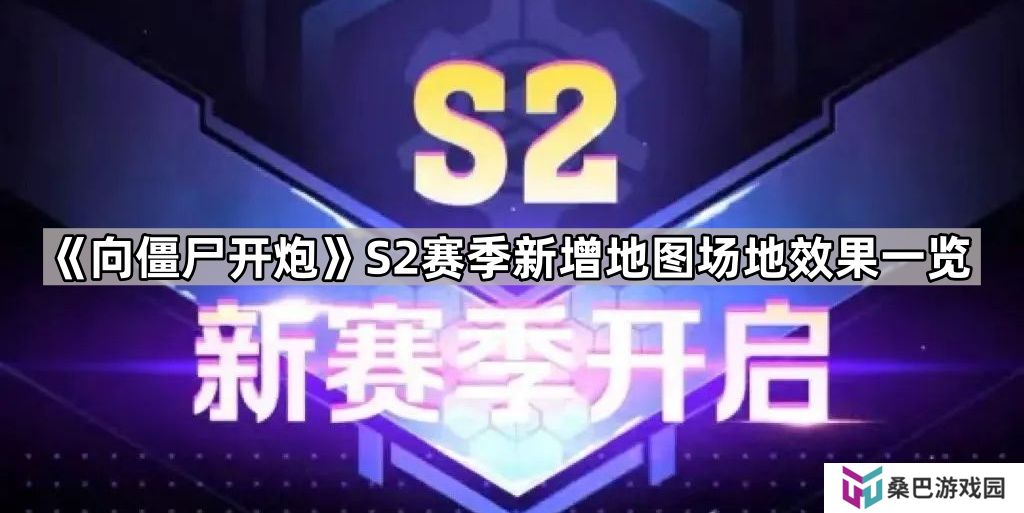 向僵尸开炮S2新地图有哪些-S2赛季新增地图场地效果一览