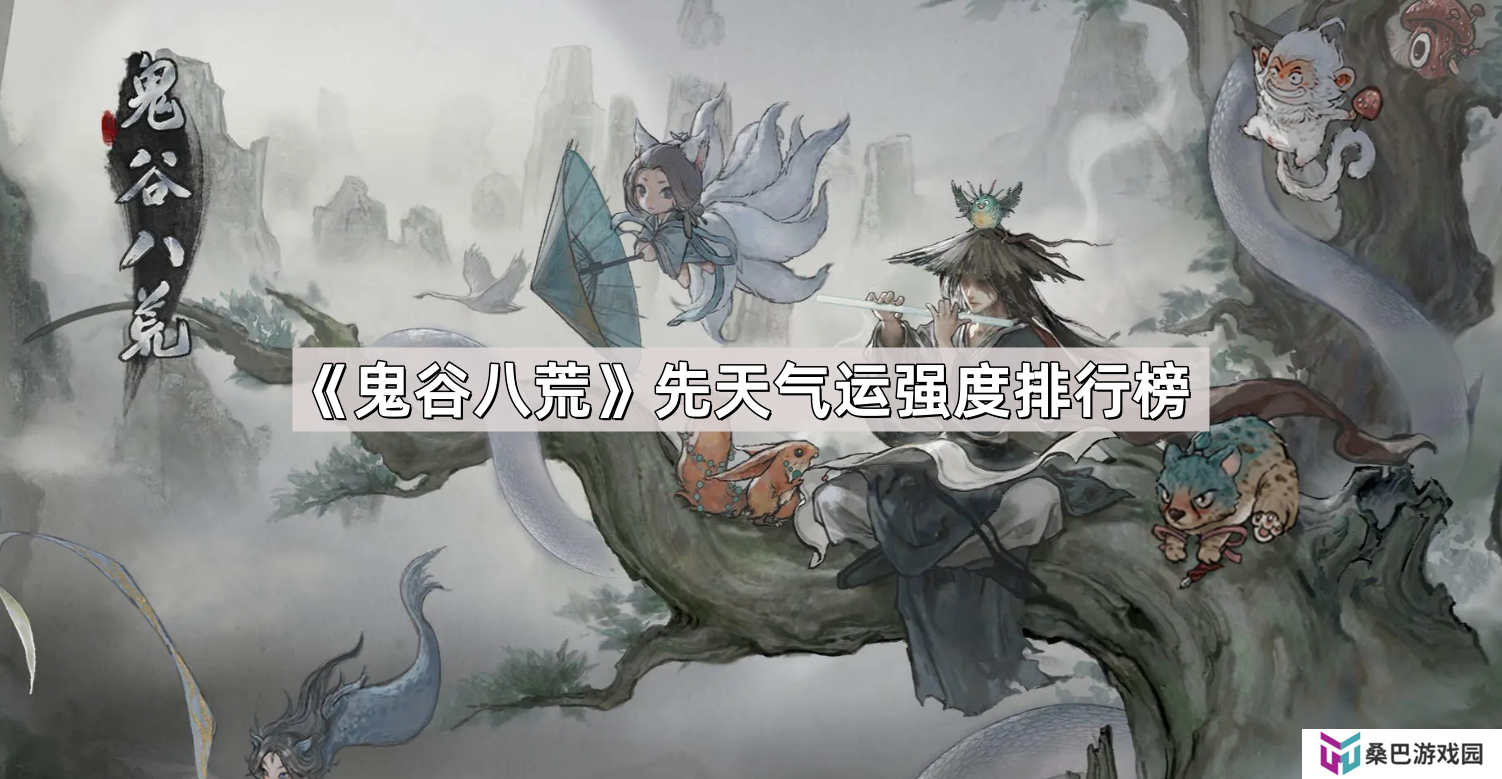 鬼谷八荒先天气运强度排行-先天气运排行梯度榜