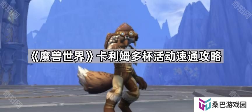 魔兽世界卡利姆多杯活动速通攻略-卡利姆多杯活动攻略汇总