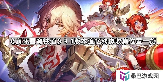 崩坏星穹铁道3.1追忆残像有哪些-3.1版本追忆残像收集位置一览
